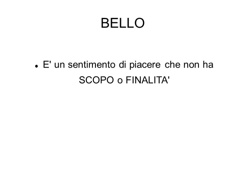 BELLO  E' un sentimento di piacere che non ha  SCOPO o FINALITA'